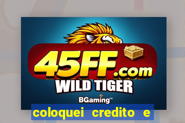 coloquei credito e nao caiu vivo